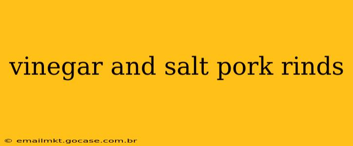 vinegar and salt pork rinds