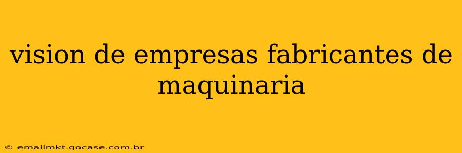 vision de empresas fabricantes de maquinaria