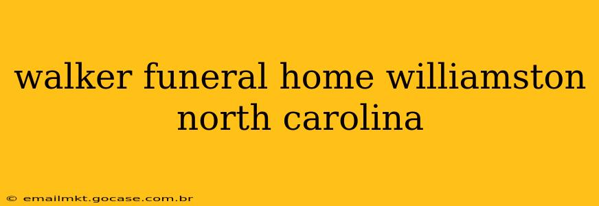 walker funeral home williamston north carolina