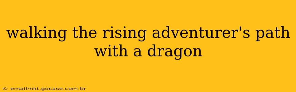 walking the rising adventurer's path with a dragon