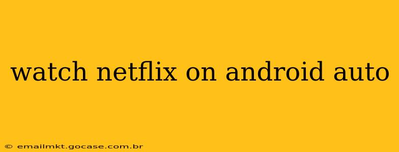 watch netflix on android auto