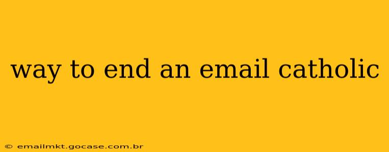 way to end an email catholic
