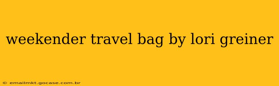 weekender travel bag by lori greiner