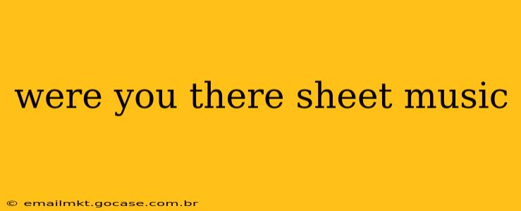 were you there sheet music