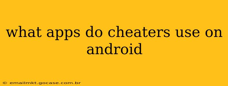 what apps do cheaters use on android