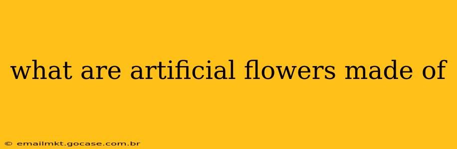 what are artificial flowers made of