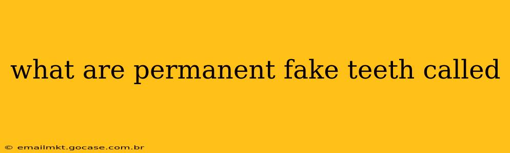 what are permanent fake teeth called