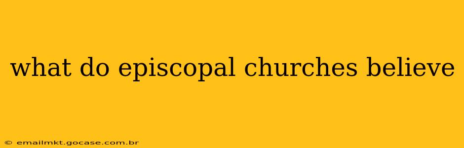 what do episcopal churches believe