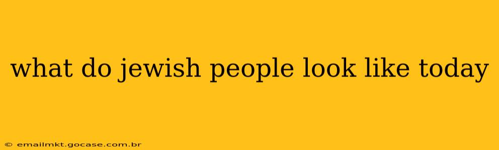 what do jewish people look like today