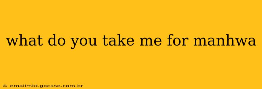 what do you take me for manhwa