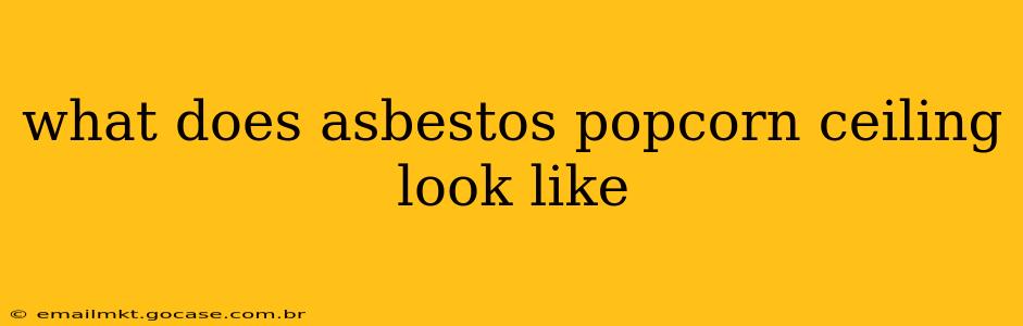 what does asbestos popcorn ceiling look like