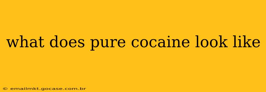 what does pure cocaine look like