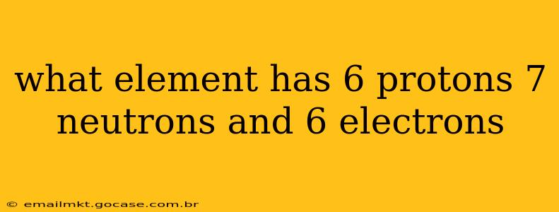 what element has 6 protons 7 neutrons and 6 electrons