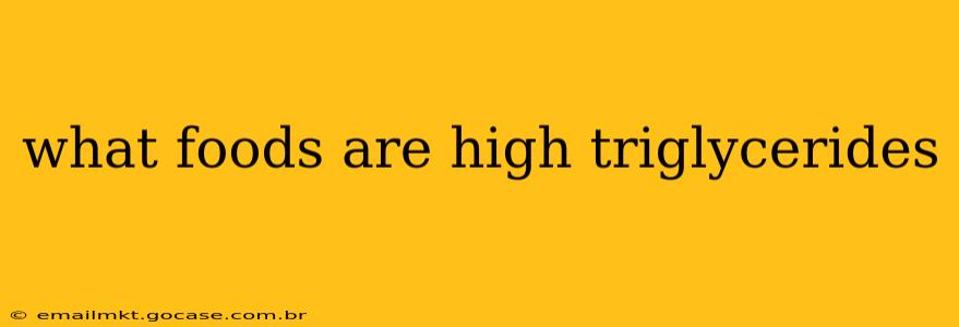 what foods are high triglycerides
