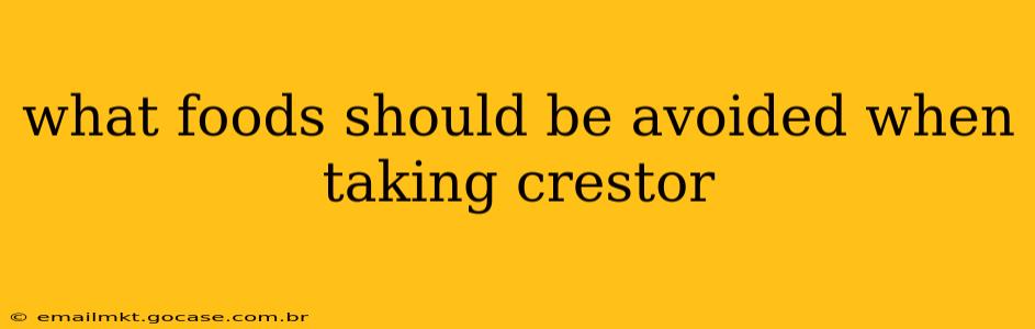what foods should be avoided when taking crestor