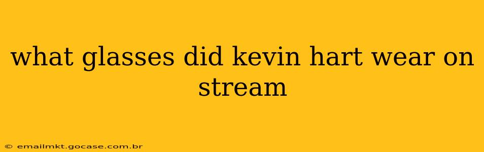 what glasses did kevin hart wear on stream