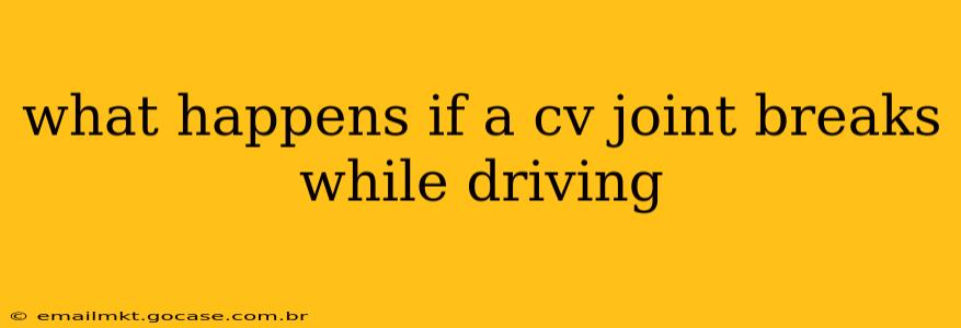 what happens if a cv joint breaks while driving