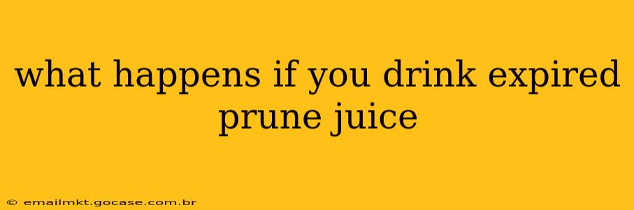 what happens if you drink expired prune juice