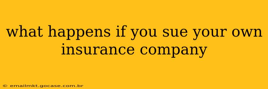 what happens if you sue your own insurance company