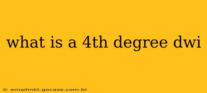 what is a 4th degree dwi