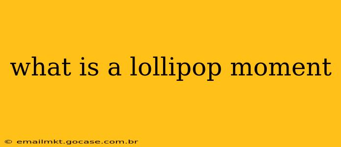 what is a lollipop moment