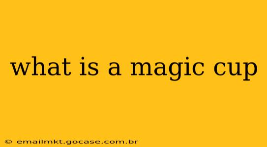 what is a magic cup