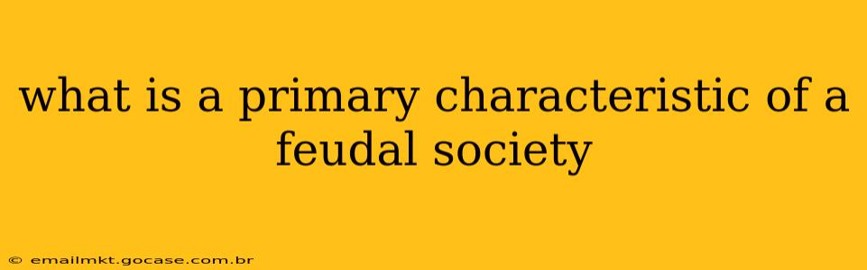 what is a primary characteristic of a feudal society