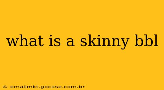 what is a skinny bbl