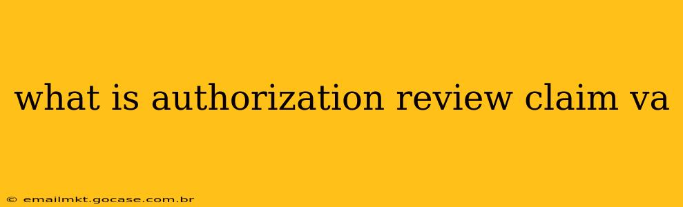 what is authorization review claim va
