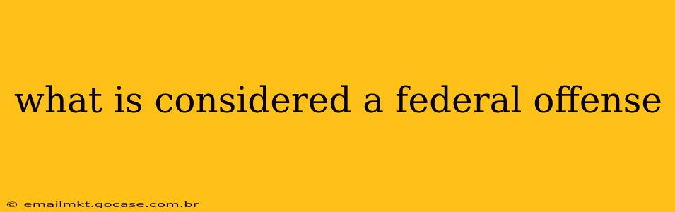 what is considered a federal offense