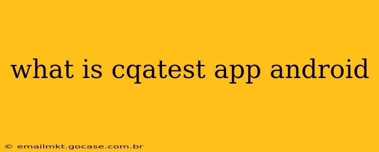 what is cqatest app android