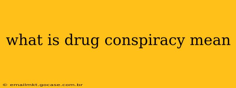 what is drug conspiracy mean