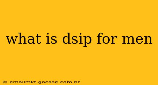 what is dsip for men