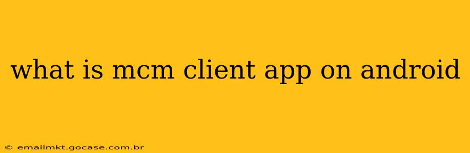 what is mcm client app on android