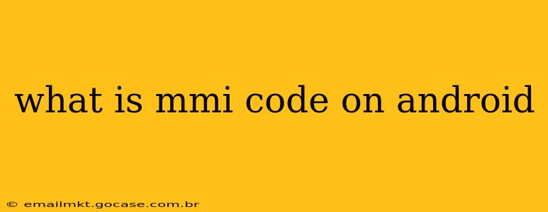 what is mmi code on android