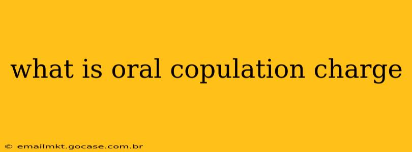 what is oral copulation charge
