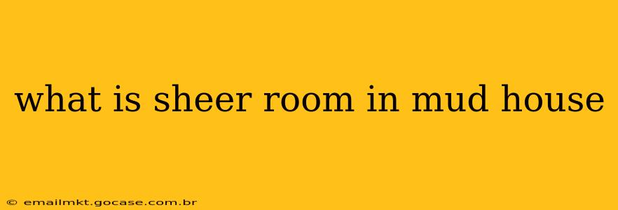 what is sheer room in mud house