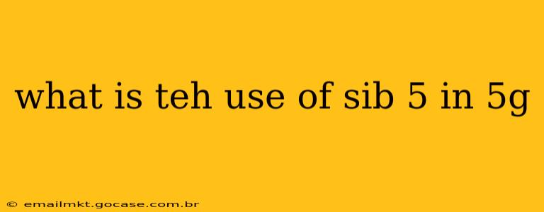 what is teh use of sib 5 in 5g
