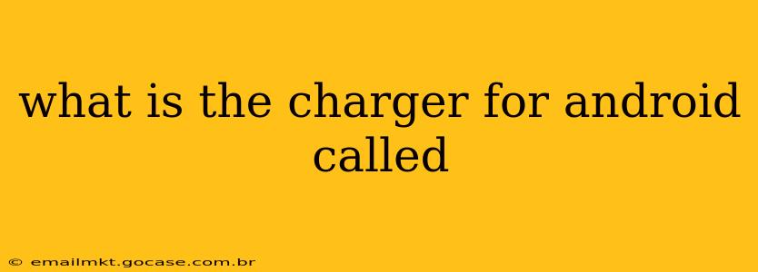 what is the charger for android called
