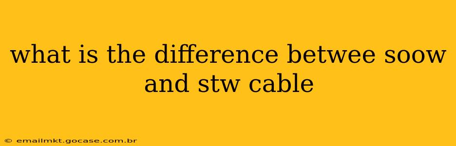 what is the difference betwee soow and stw cable