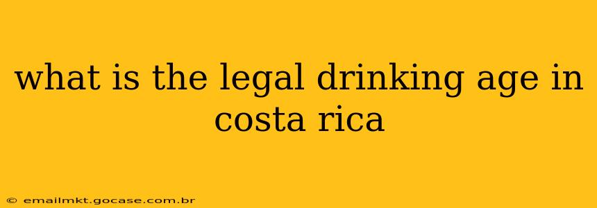 what is the legal drinking age in costa rica