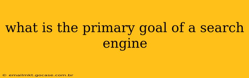 what is the primary goal of a search engine