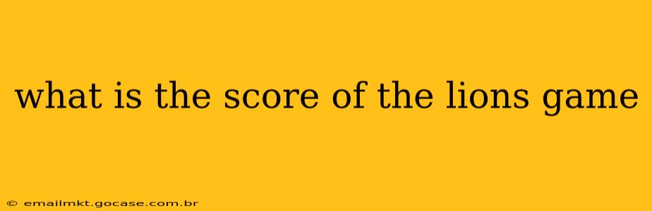 what is the score of the lions game