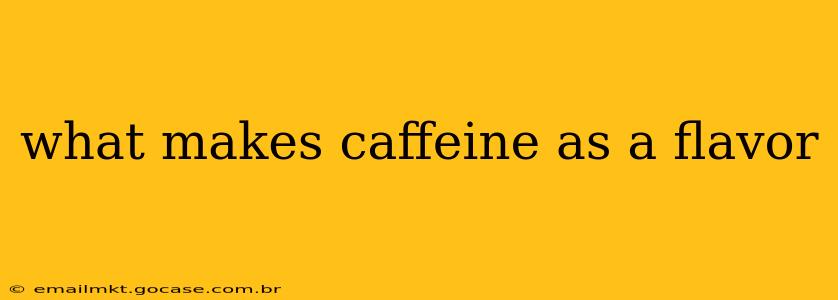 what makes caffeine as a flavor