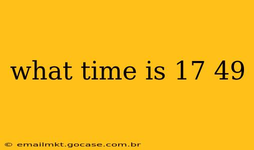 what time is 17 49