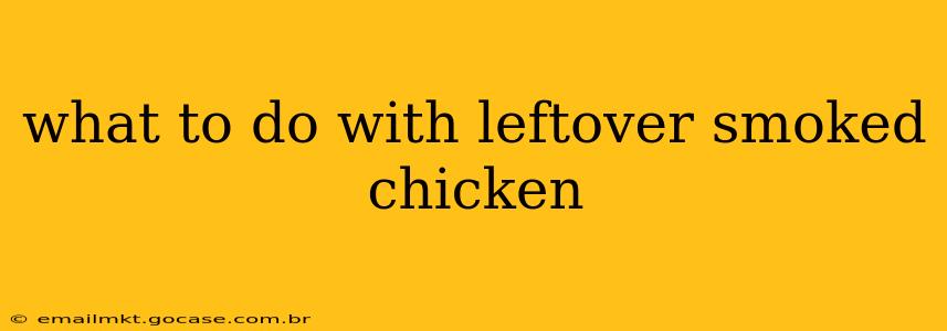 what to do with leftover smoked chicken