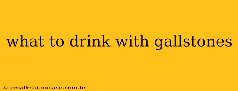 what to drink with gallstones