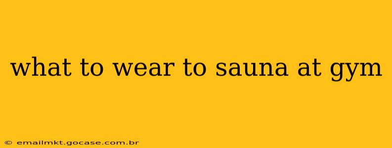 what to wear to sauna at gym