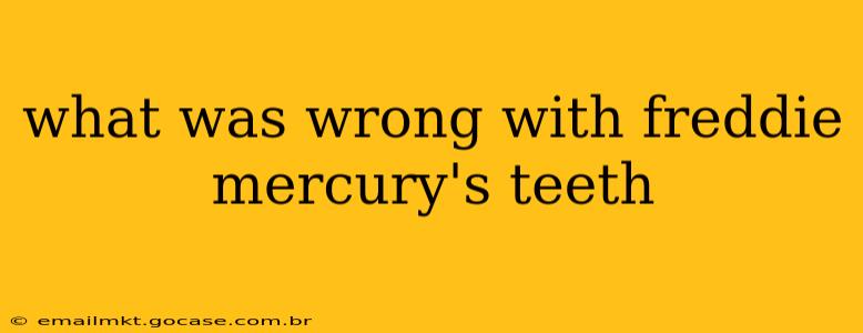 what was wrong with freddie mercury's teeth