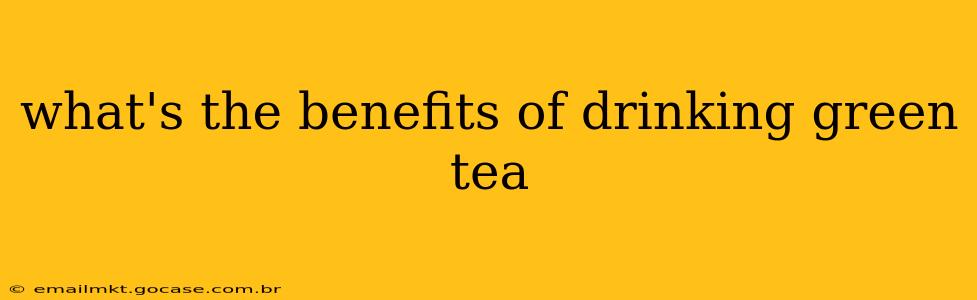 what's the benefits of drinking green tea